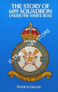Book cover of The Story of 609 Squadron - Under the White Rose by ZIEGLER, Frank 